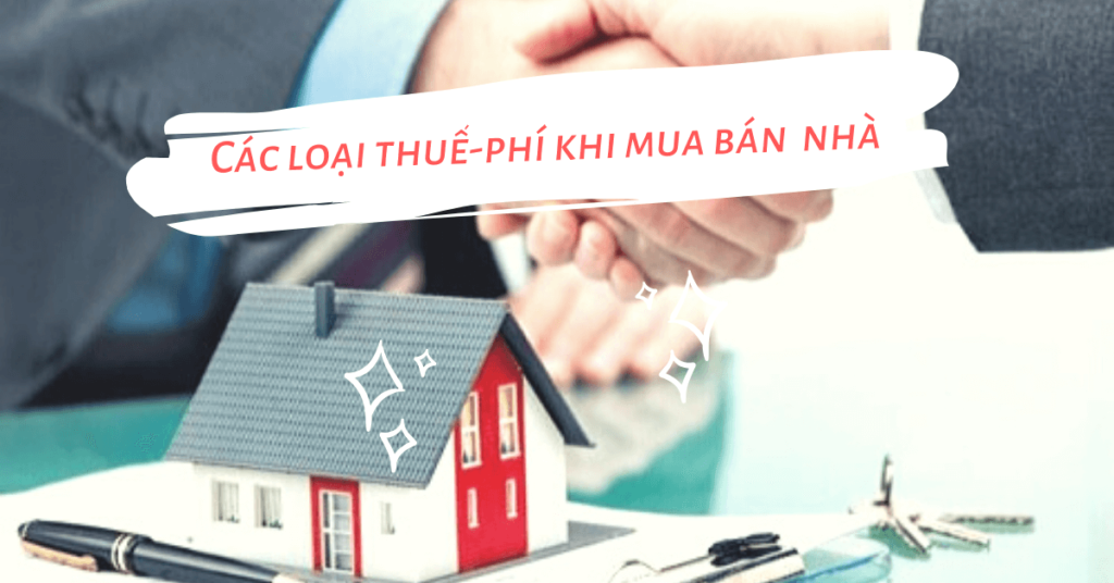 Tổng Hợp Các Khoản Thuế Phí Khi Mua Bán Nhà Đất Mới Nhất